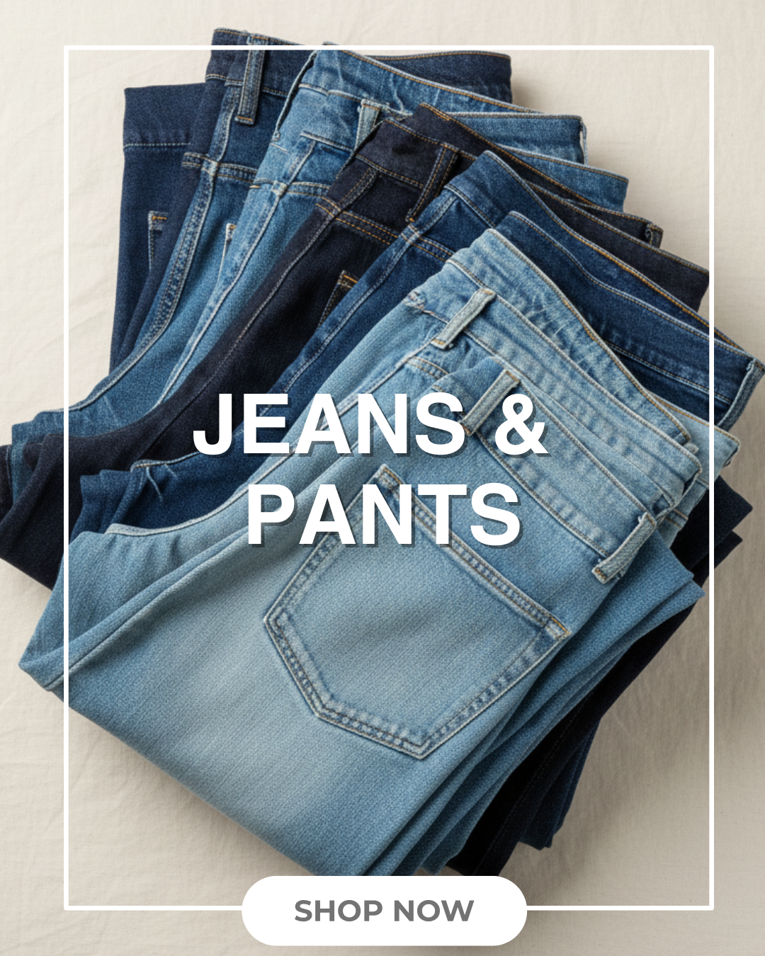 Stack of folded jeans and pants with 'JEANS & PANTS SHOP NOW' text on a light background